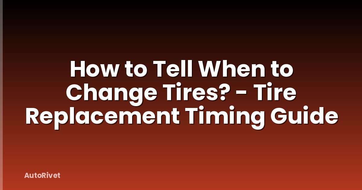 How to Tell When to Change Tires? - Tire Replacement Timing Guide