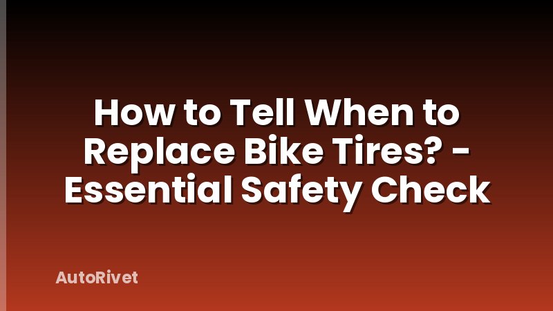 How to Tell When to Replace Bike Tires? - Essential Safety Check