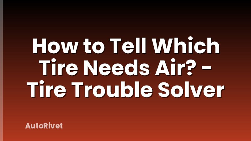 How to Tell Which Tire Needs Air? - Tire Trouble Solver