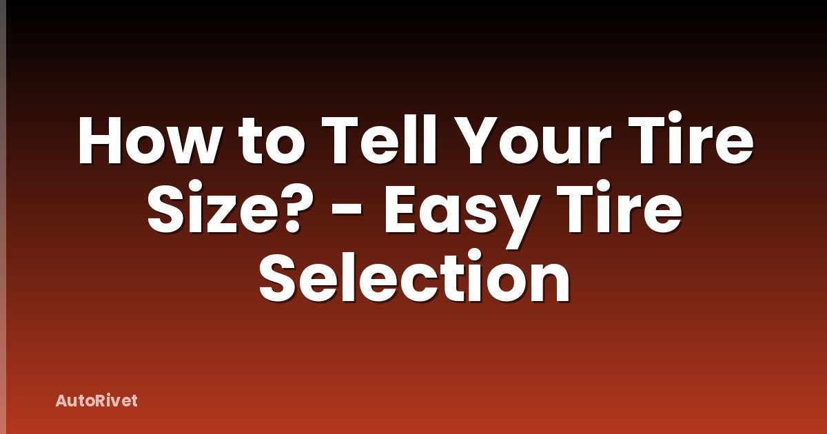 How to Tell Your Tire Size? - Easy Tire Selection