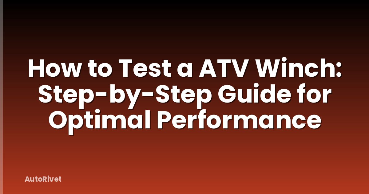 How to Test a ATV Winch: Step-by-Step Guide for Optimal Performance