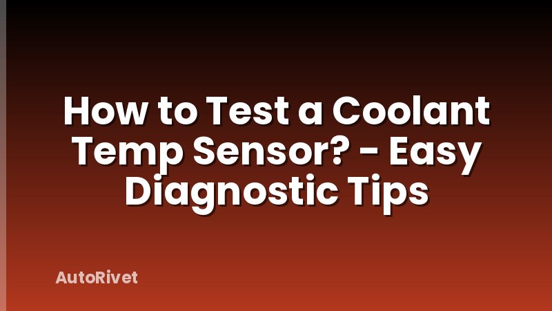 How to Test a Coolant Temp Sensor? - Easy Diagnostic Tips