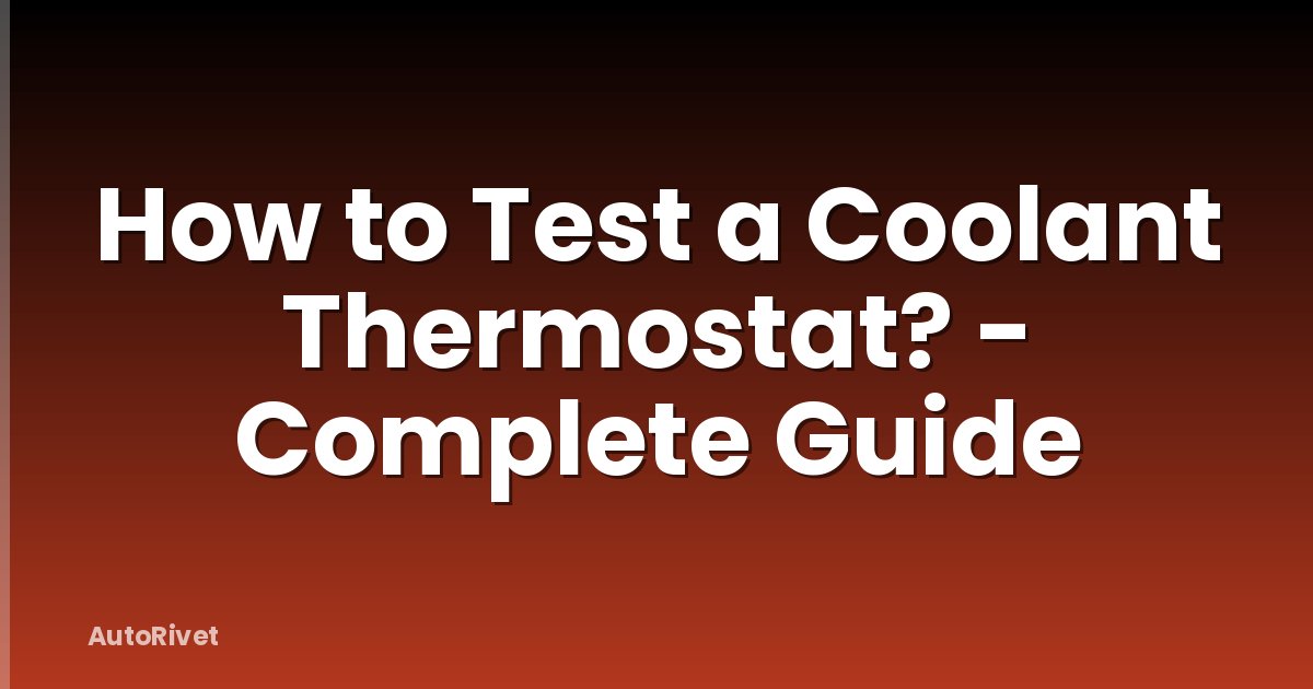 How to Test a Coolant Thermostat? - Complete Guide