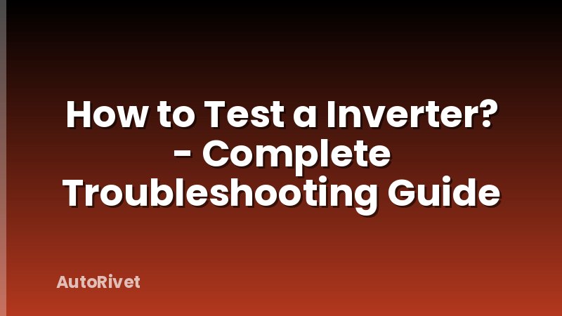 How to Test a Inverter? - Complete Troubleshooting Guide