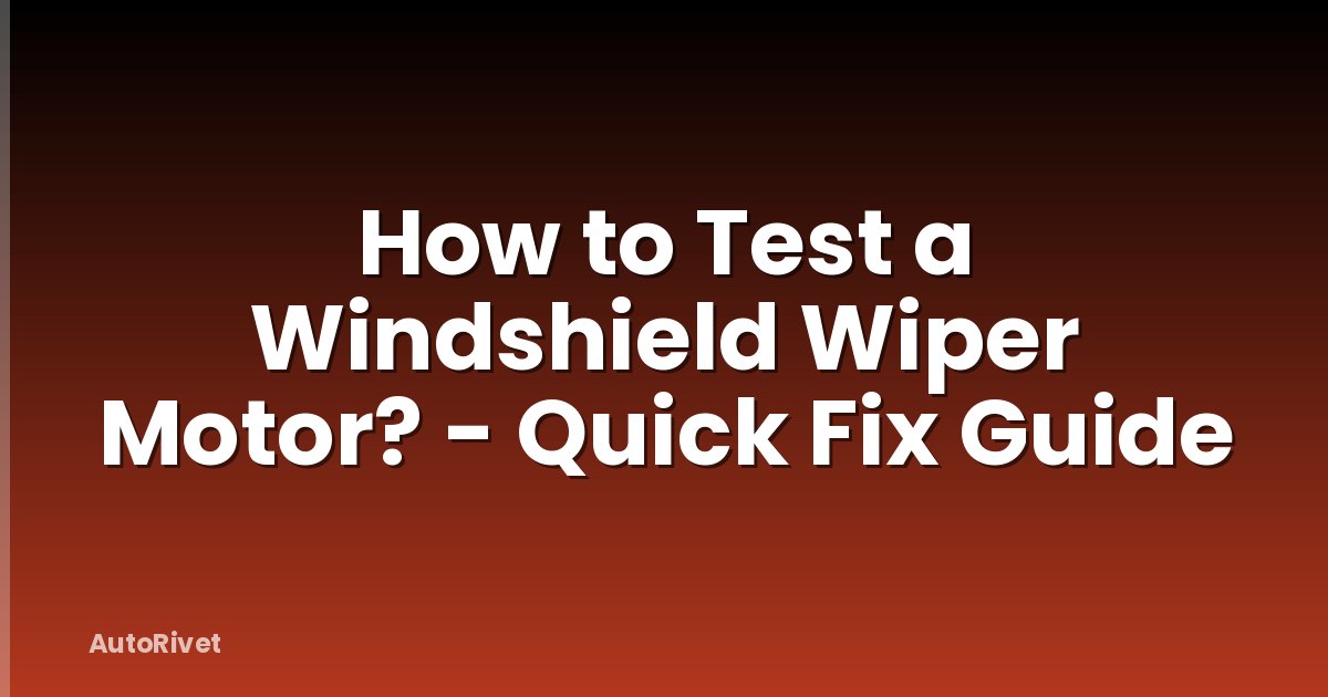 How to Test a Windshield Wiper Motor? - Quick Fix Guide