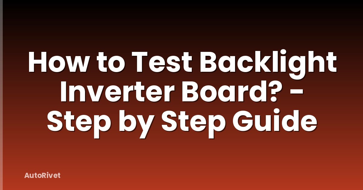 How to Test Backlight Inverter Board? - Step by Step Guide