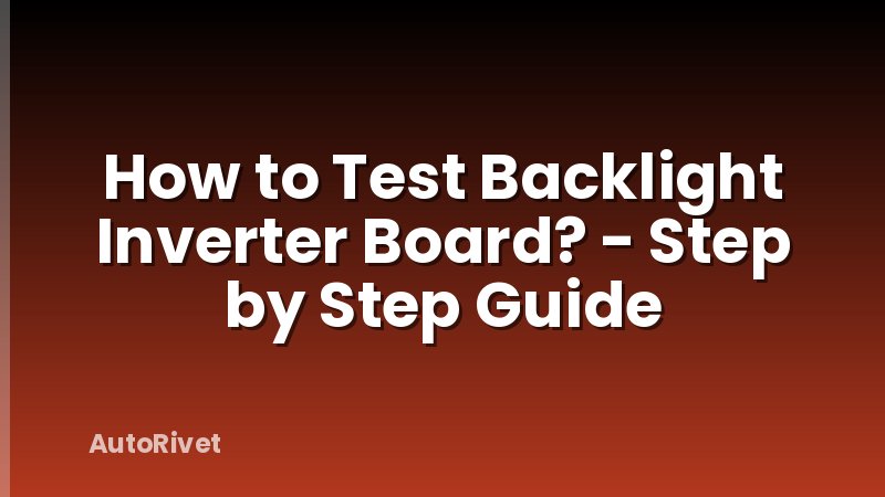 How to Test Backlight Inverter Board? - Step by Step Guide