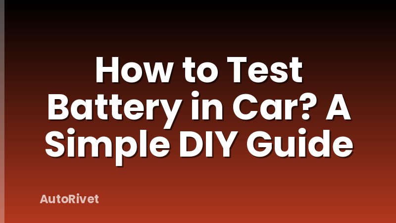How to Test Battery in Car? A Simple DIY Guide