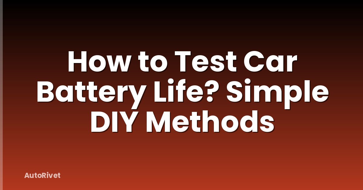 How to Test Car Battery Life? Simple DIY Methods