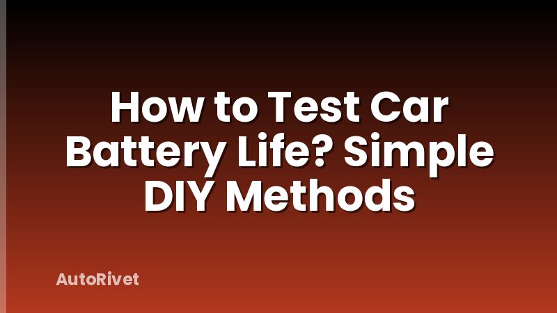 How to Test Car Battery Life? Simple DIY Methods