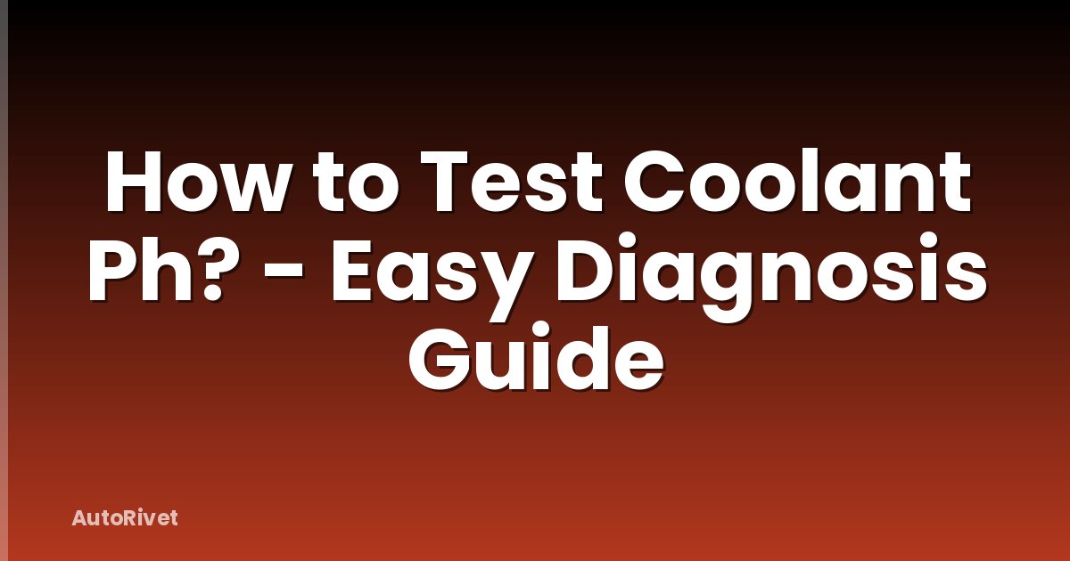 How to Test Coolant Ph? - Easy Diagnosis Guide