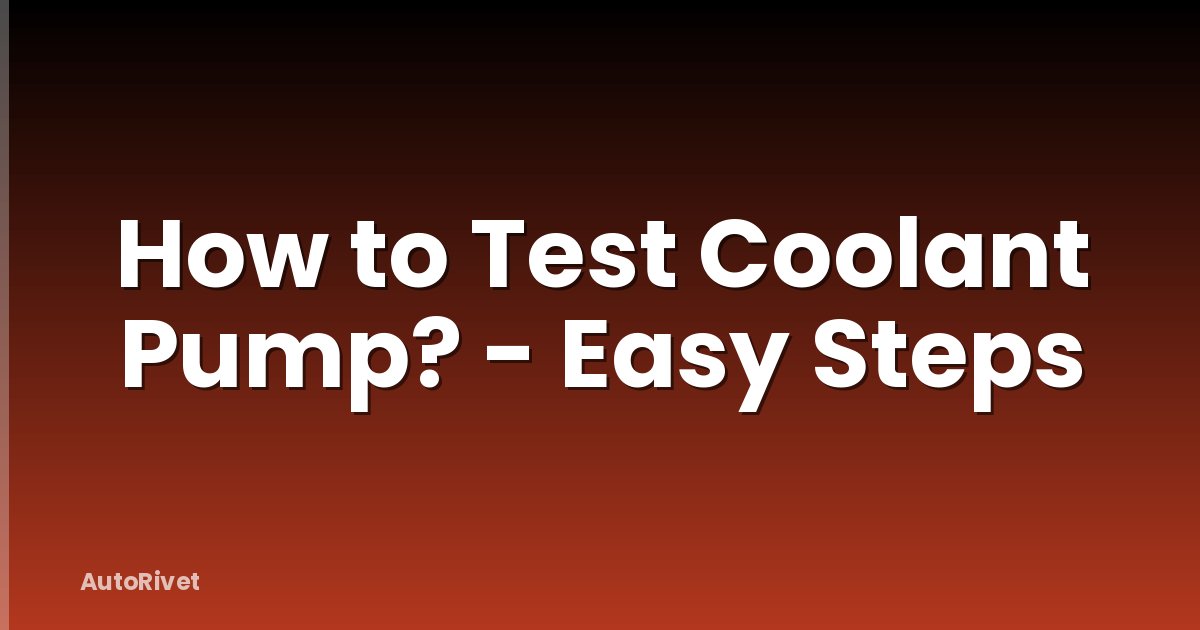 How to Test Coolant Pump? - Easy Steps