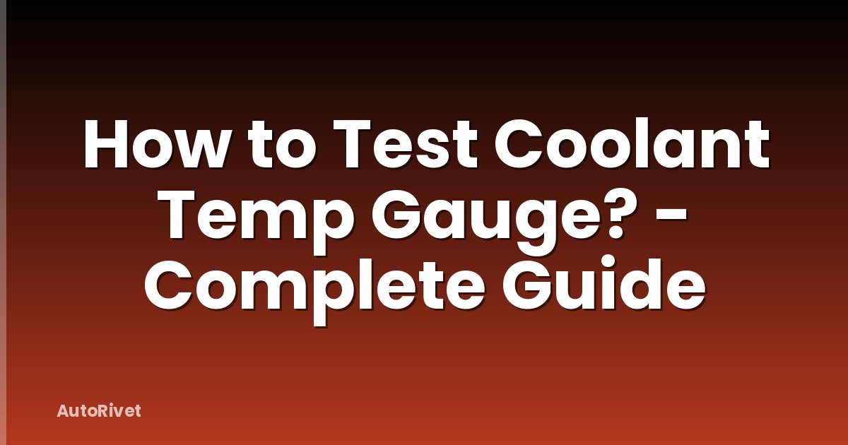 How to Test Coolant Temp Gauge? - Complete Guide