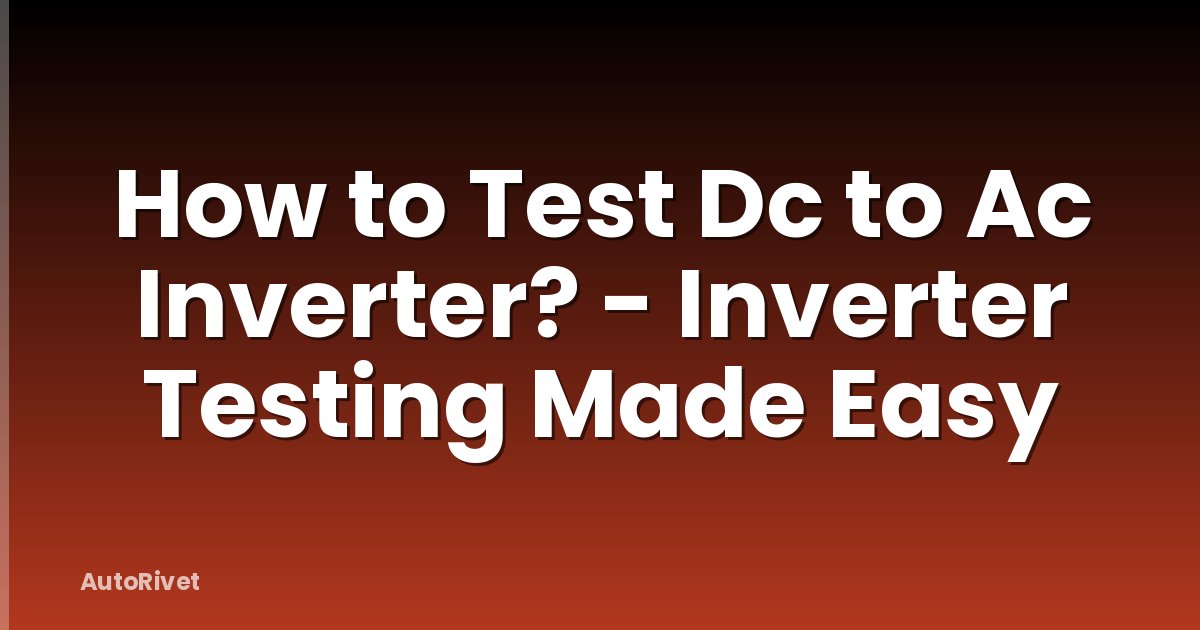 How to Test Dc to Ac Inverter? - Inverter Testing Made Easy