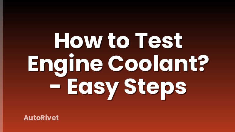 How to Test Engine Coolant? - Easy Steps