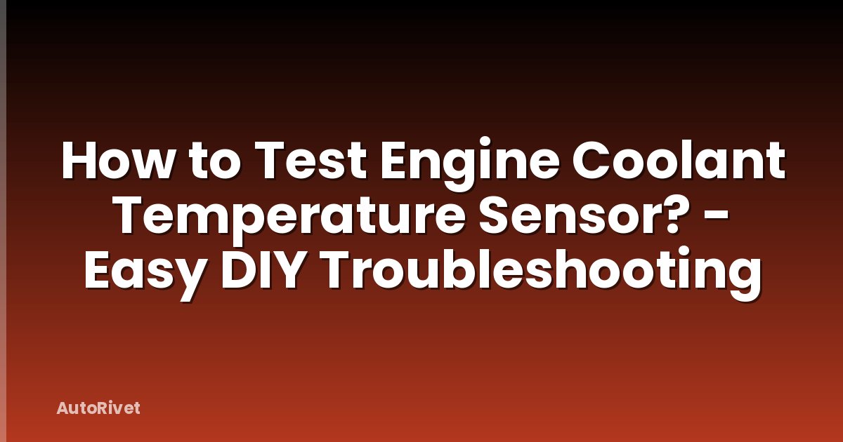 How to Test Engine Coolant Temperature Sensor? - Easy DIY Troubleshooting