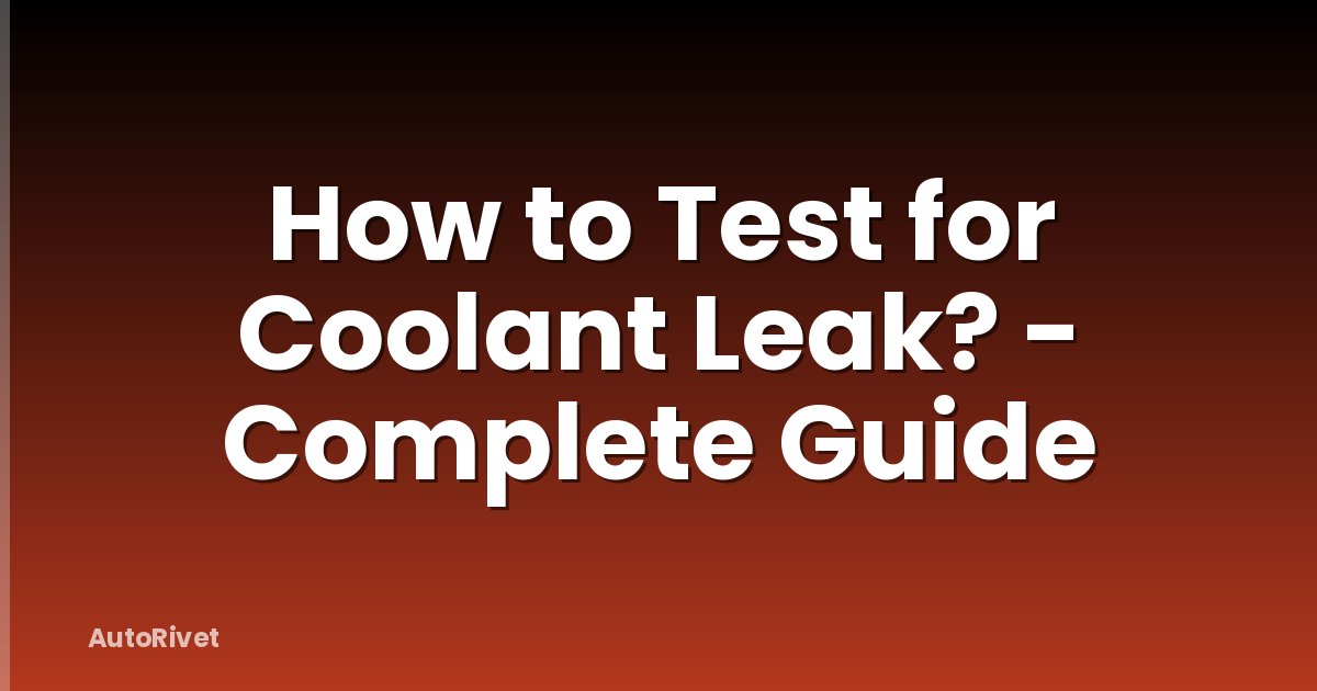 How to Test for Coolant Leak? - Complete Guide