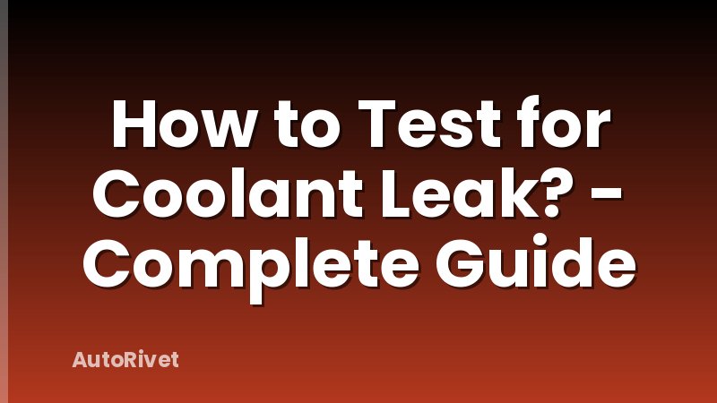 How to Test for Coolant Leak? - Complete Guide