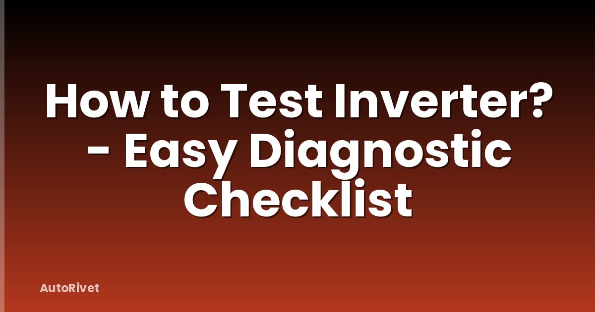 How to Test Inverter? - Easy Diagnostic Checklist