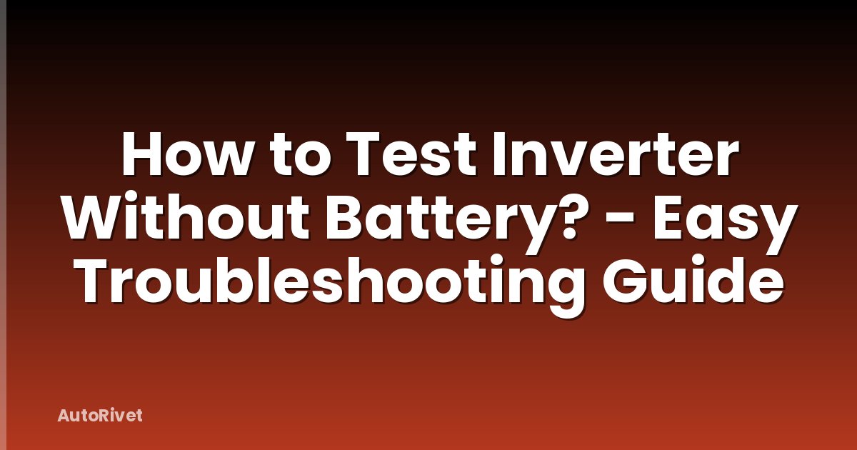 How to Test Inverter Without Battery? - Easy Troubleshooting Guide