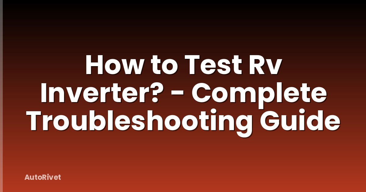 How to Test Rv Inverter? - Complete Troubleshooting Guide