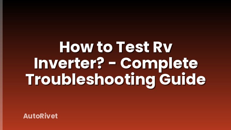 How to Test Rv Inverter? - Complete Troubleshooting Guide