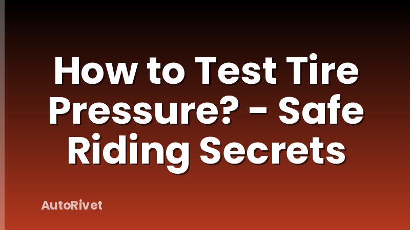 How to Test Tire Pressure? - Safe Riding Secrets