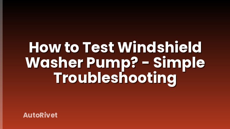 How to Test Windshield Washer Pump? - Simple Troubleshooting