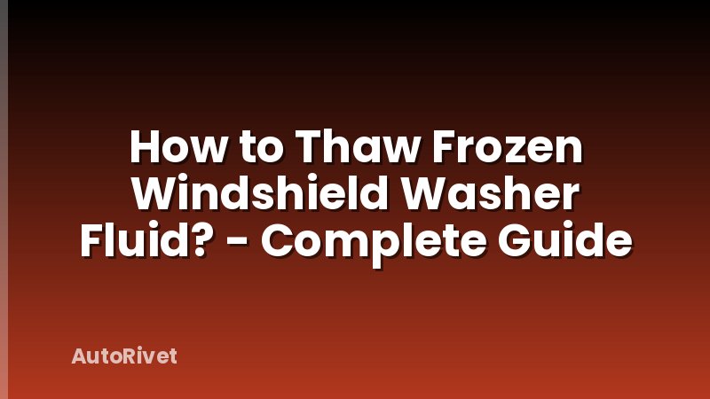 How to Thaw Frozen Windshield Washer Fluid? - Complete Guide