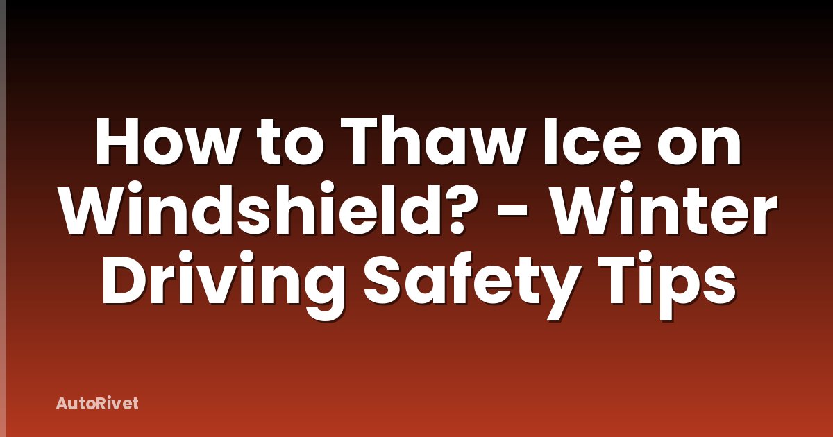 How to Thaw Ice on Windshield? - Winter Driving Safety Tips
