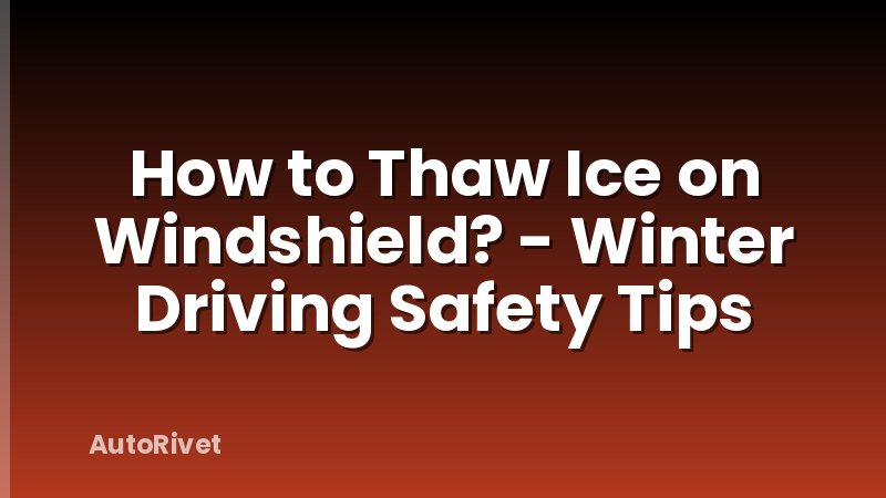How to Thaw Ice on Windshield? - Winter Driving Safety Tips
