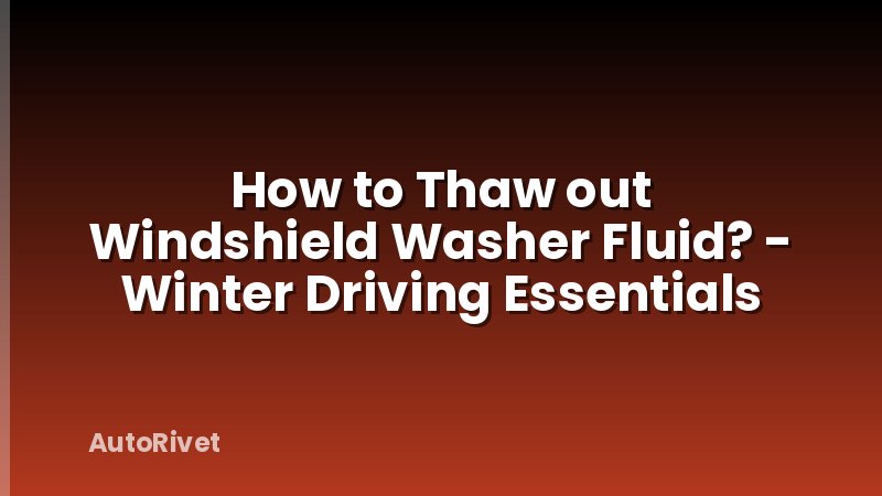How to Thaw out Windshield Washer Fluid? - Winter Driving Essentials