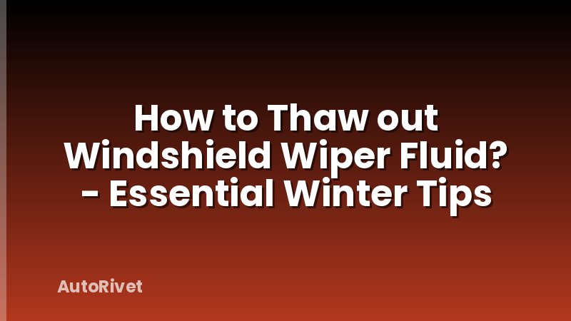 How to Thaw out Windshield Wiper Fluid? - Essential Winter Tips