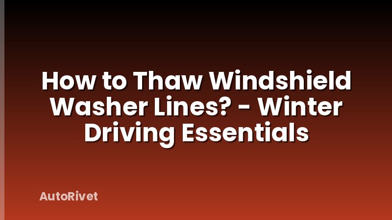 How to Thaw Windshield Washer Lines? - Winter Driving Essentials
