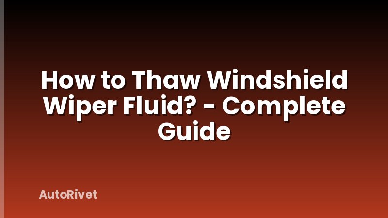 How to Thaw Windshield Wiper Fluid? - Complete Guide