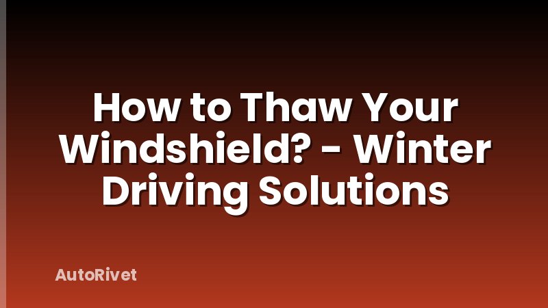 How to Thaw Your Windshield? - Winter Driving Solutions