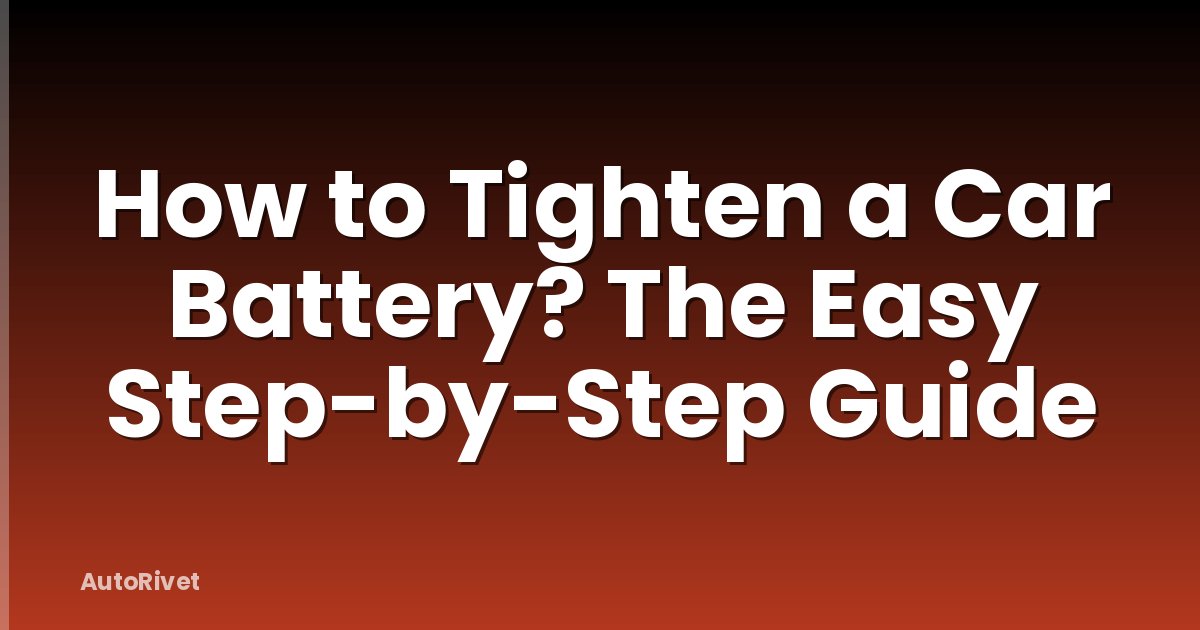 How to Tighten a Car Battery? The Easy Step-by-Step Guide