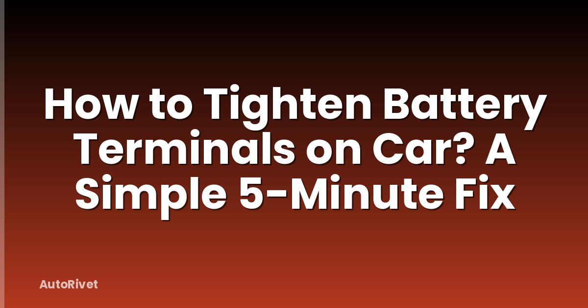 How to Tighten Battery Terminals on Car? A Simple 5-Minute Fix