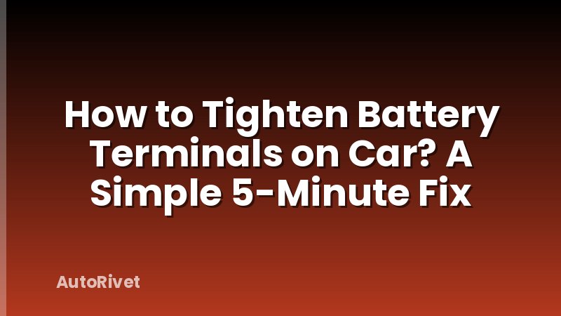 How to Tighten Battery Terminals on Car? A Simple 5-Minute Fix