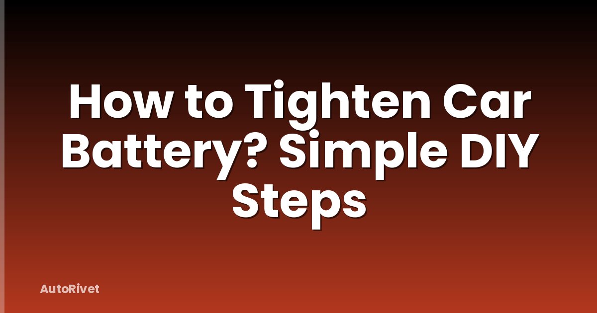 How to Tighten Car Battery? Simple DIY Steps