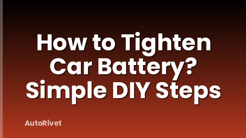How to Tighten Car Battery? Simple DIY Steps