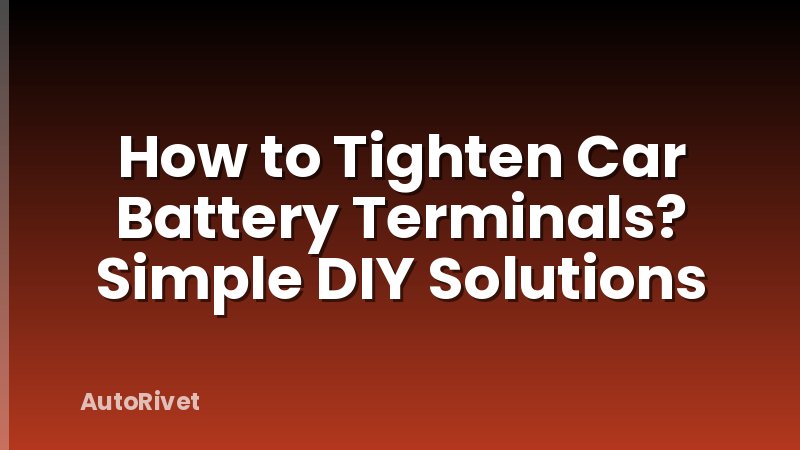 How to Tighten Car Battery Terminals? Simple DIY Solutions