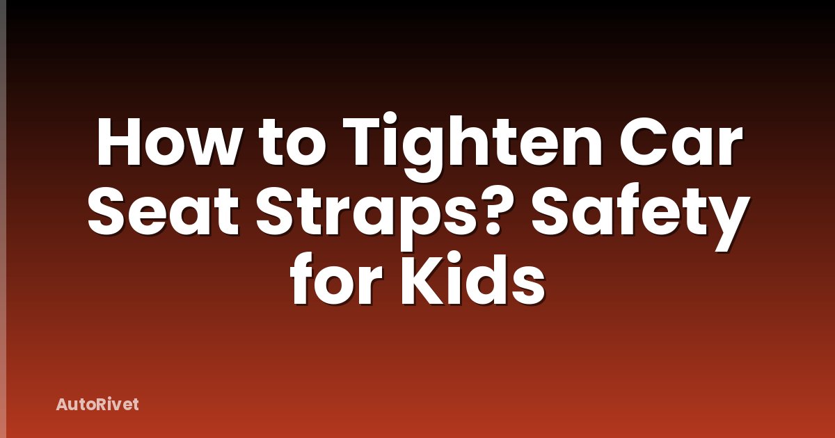 How to Tighten Car Seat Straps? Safety for Kids