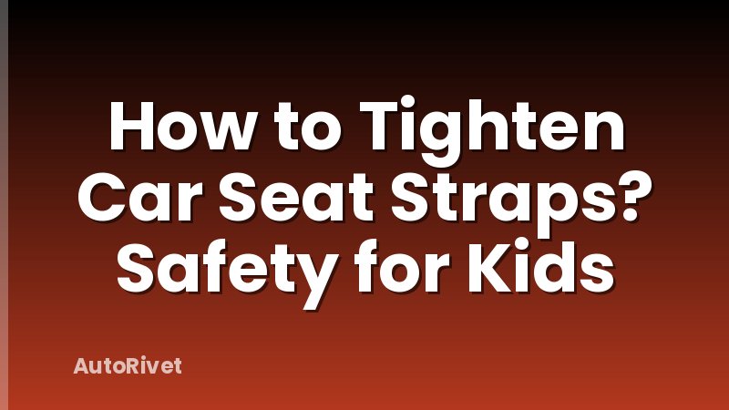 How to Tighten Car Seat Straps? Safety for Kids