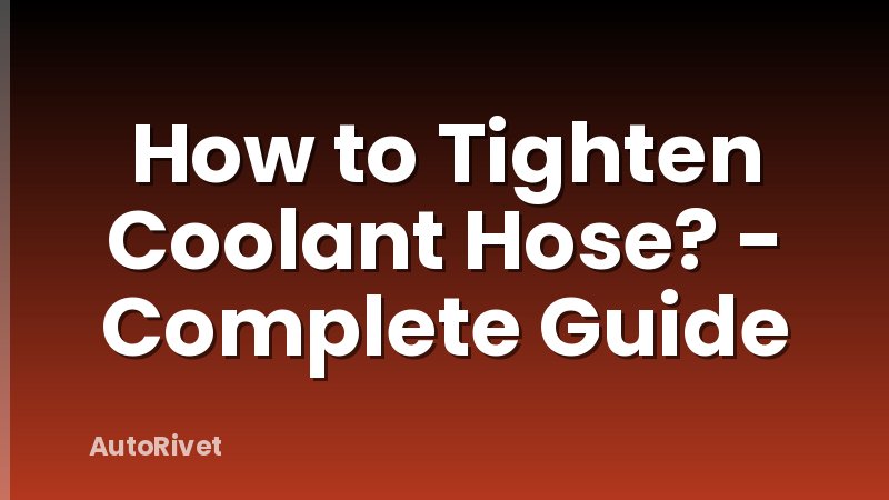 How to Tighten Coolant Hose? - Complete Guide