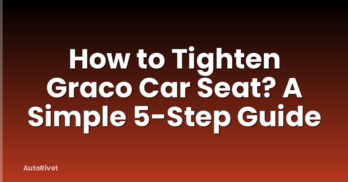 How to Tighten Graco Car Seat? A Simple 5-Step Guide