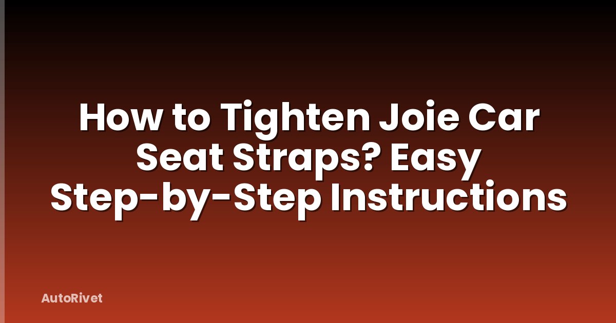 How to Tighten Joie Car Seat Straps? Easy Step-by-Step Instructions