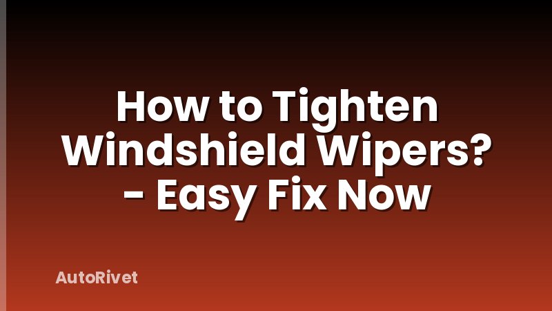 How to Tighten Windshield Wipers? - Easy Fix Now