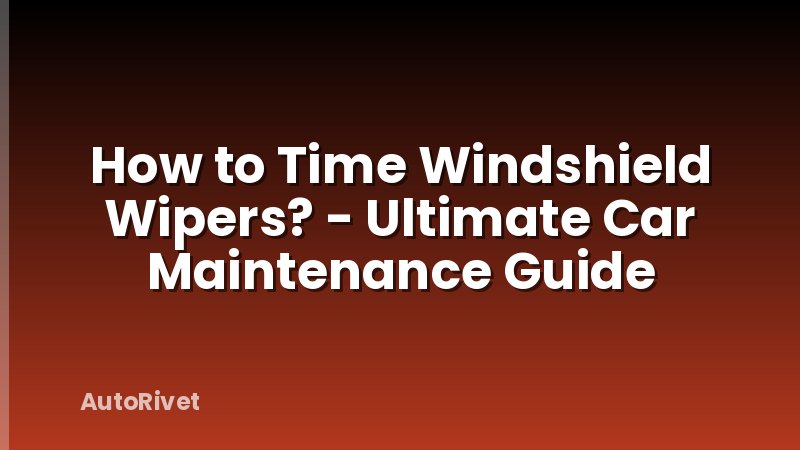 How to Time Windshield Wipers? - Ultimate Car Maintenance Guide