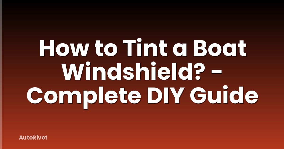 How to Tint a Boat Windshield? - Complete DIY Guide
